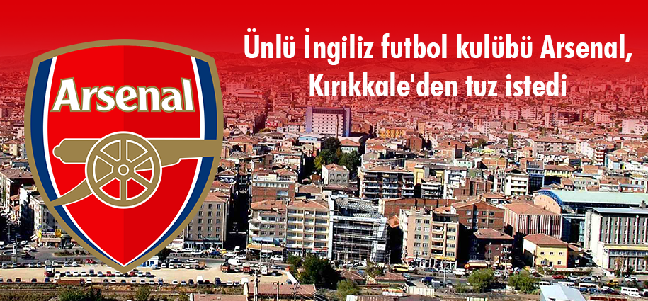 Ünlü İngiliz futbol kulübü Arsenal, Kırıkkale'den tuz istedi