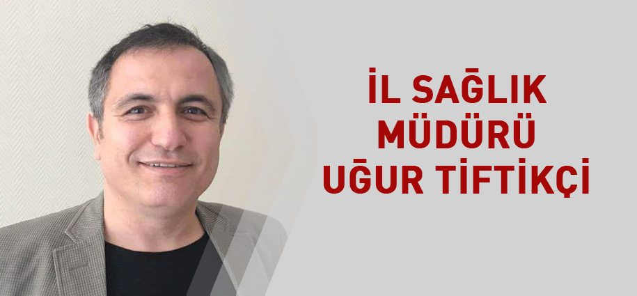 İl Sağlık Müdürlüğü'ne Uğur Tiftikçi atandı