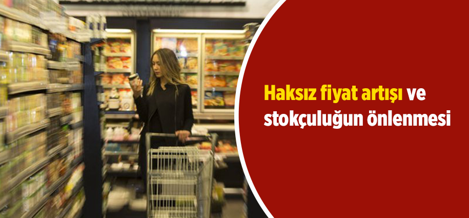 Haksız fiyat artışı ve stokçuluğun önlenmesi