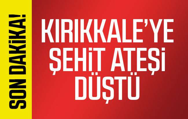 Kırıkkale'ye şehit ateşi düştü