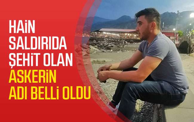 Şehit olan askerin kimliği belli oldu