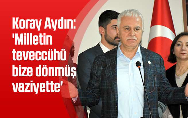 Aydın: 'Milletin teveccühü bize dönmüş vaziyette'