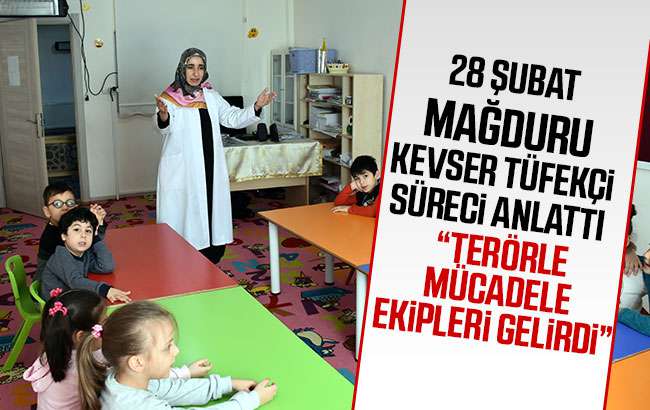 28 Şubat mağduru Kevser Tüfekçi yaşanan süreci anlattı