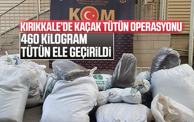 Kırıkkale’de kaçak tütün operasyonu