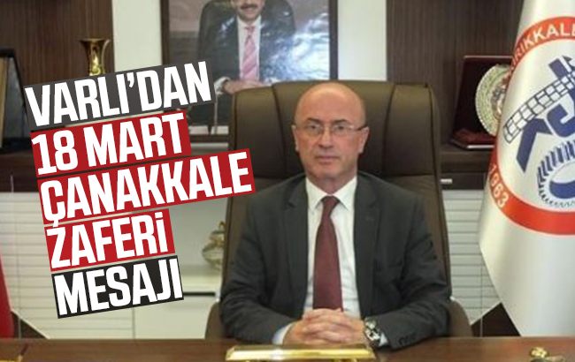 Varlı’dan ‘18 Mart Çanakkale Zaferi’ mesajı