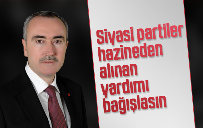 Vurgun, ‘Partiler hazine yardımlarını bağışlasın’