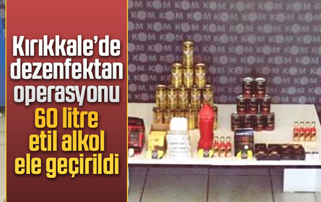 Kırıkkale’de dezenfektan operasyonu: 60 litre etil alkol ele geçirildi