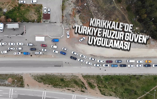 Kırıkkale’de ‘Türkiye Huzur Güven’ uygulaması