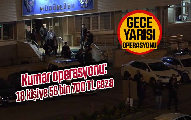 Kumar operasyonu: 18 kişiye 56 bin 700 TL ceza