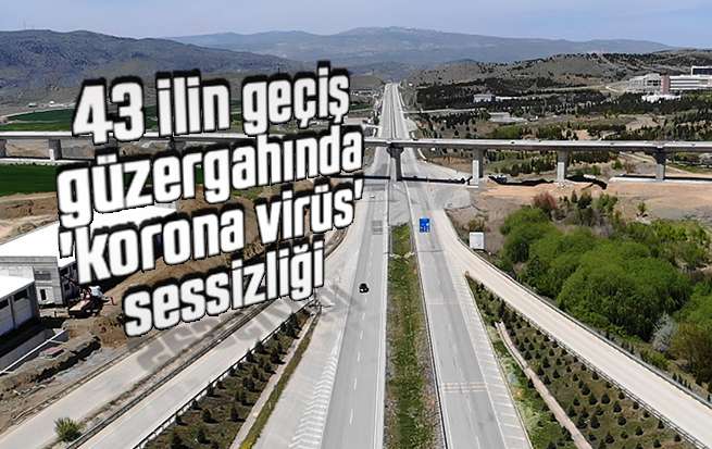 43 ilin geçiş güzergahında 'korona virüs' sessizliği