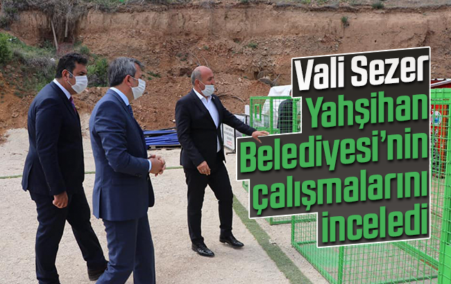 Vali Sezer, Yahşihan Belediyesi’nin çalışmalarını inceledi