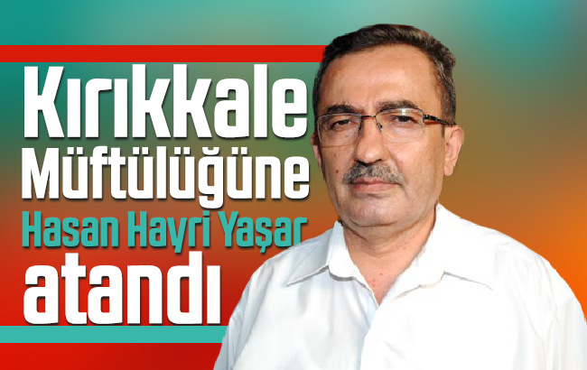 Kırıkkale Müftülüğüne Hasan Hayri Yaşar atandı