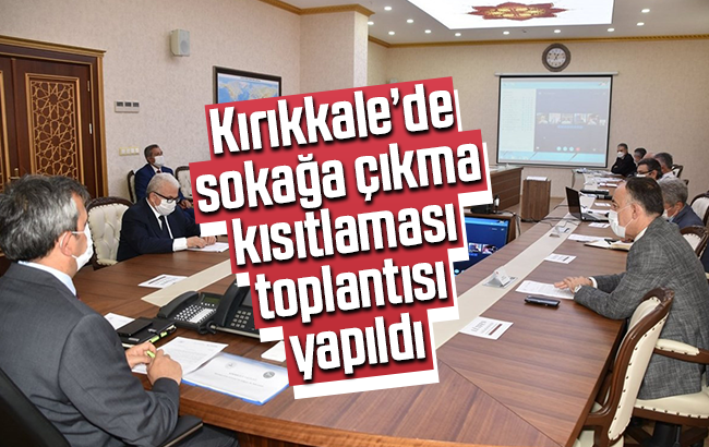 Kırıkkale’de sokağa çıkma kısıtlaması toplantısı