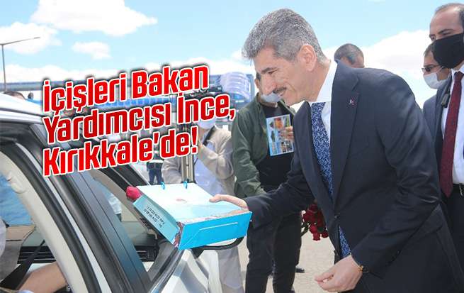 İçişleri Bakan Yardımcısı İnce, Kırıkkale'de!