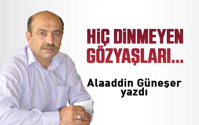 Hiç dinmeyen gözyaşları