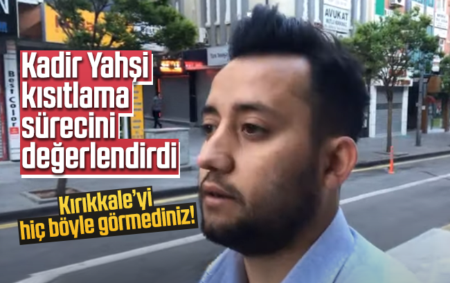 Kadir Yahşi, kısıtlama sürecini değerlendirdi