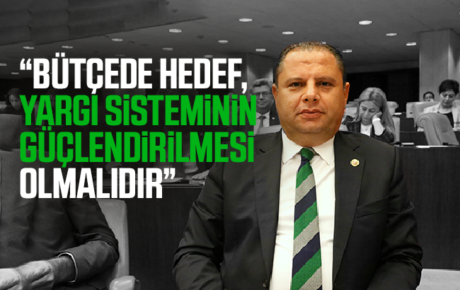 MHP’li Öztürk: “Bütçede hedef, yargı sisteminin güçlendirilmesi olmalıdır”