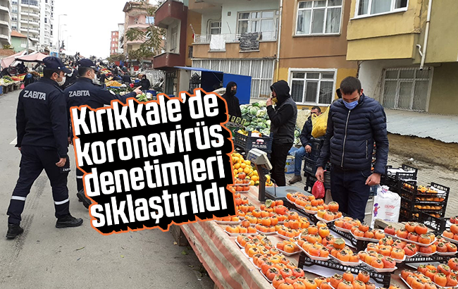 Kırıkkale’de zabıta ekipleri Covid-19 denetimlerini sıklaştırdı