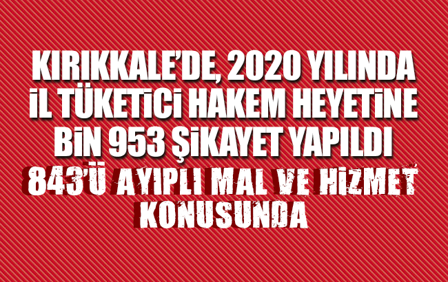 Kırıkkale’de 2020 yılında en çok şikayet ayıplı mal ve hizmete yapıldı