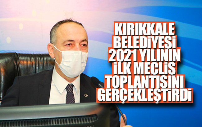 Kırıkkale Belediyesi 2021 yılının ilk meclis toplantısı gerçekleştirdi