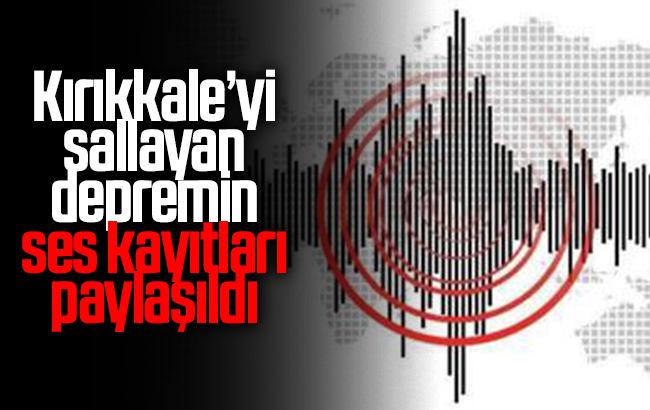 Kırıkkale’yi sallayan depremin sesi kaydedildi