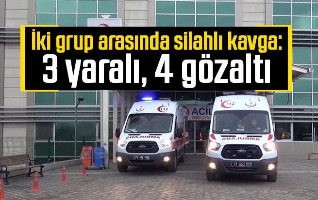 İki grup arasında silahlı kavga: 3 yaralı, 4 gözaltı