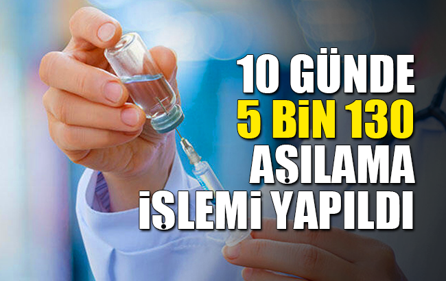 10 günde 5 bin 130 kişi aşılandı