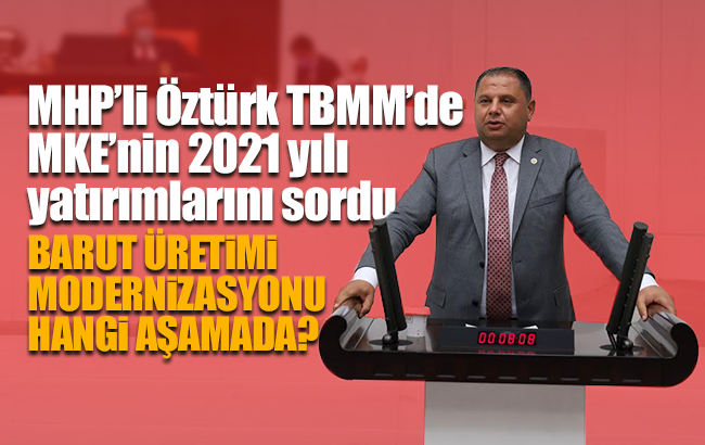 MHP’li Öztürk TBMM’de MKE’nin 2021 yılı yatırımlarını sordu