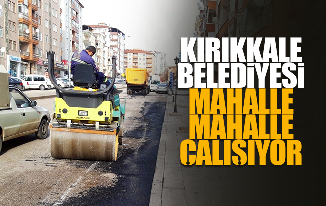 Kırıkkale Belediyesi, mahalle mahalle çalışıyor