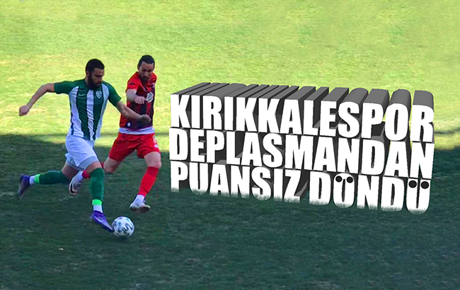 Kırıkkalespor deplasmandan puansız döndü