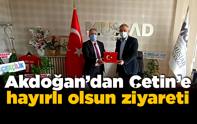 Akdoğan’dan Çetin’e hayırlı olsun ziyareti