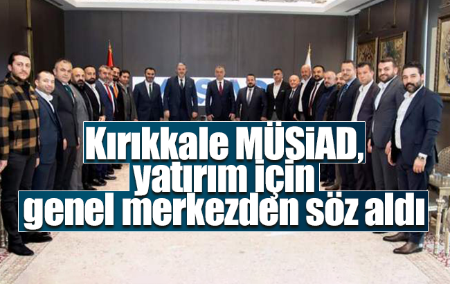 Kırıkkale MÜSİAD, genel merkezden Roketsan ve Aselsan yatırımları için söz aldı