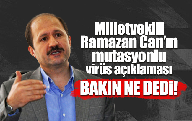 Milletvekili Can’dan mutasyonlu virüs açıklaması; “Virüsten dün haberim oldu”