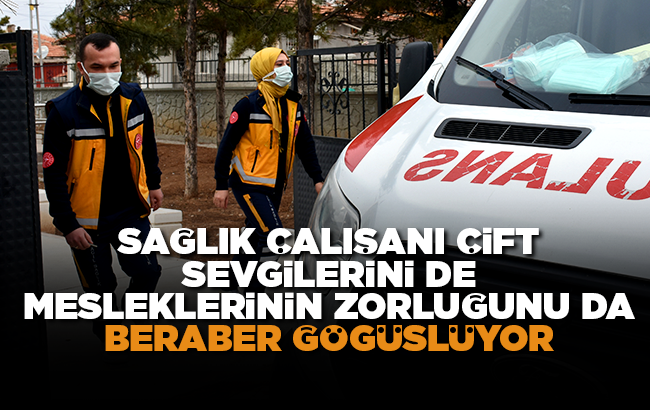 Sağlık çalışanı genç çift, sevgilerini de mesleklerinin zorluğunu da beraber göğüslüyor