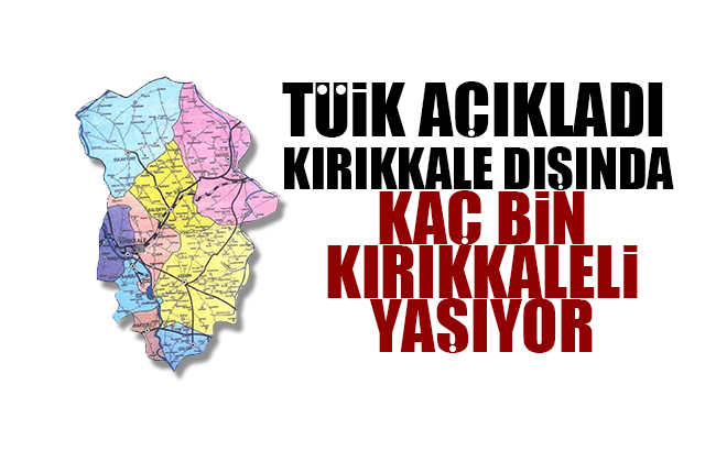 Kırıkkale dışında kaç bin Kırıkkaleli yaşıyor?