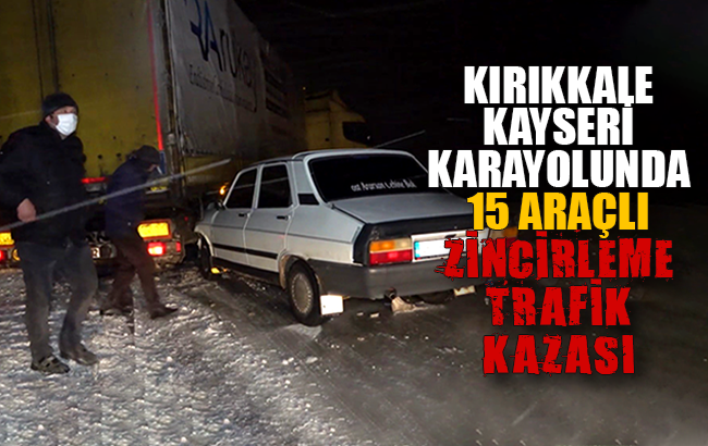 Kırıkkale-Kayseri karayolunda 15 araçlı zincirleme trafik kazası