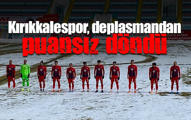 Kırıkkale Büyük Anadoluspor, deplasmandan puansız döndü