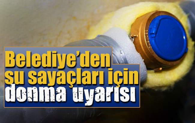 Belediye’den su sayaçları için donma uyarısı