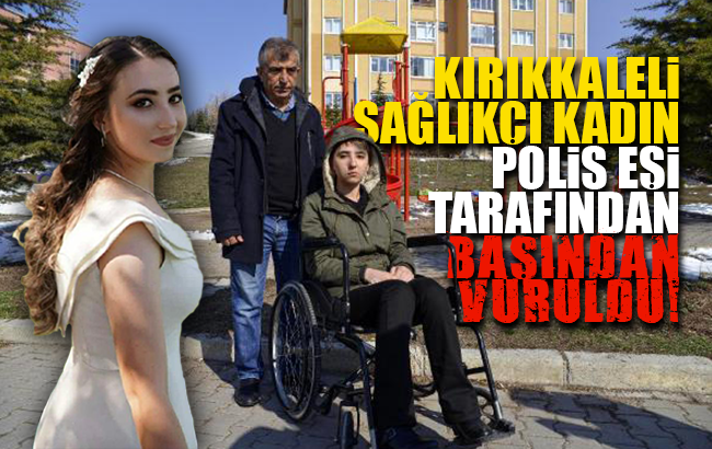 Kırıkkaleli sağlıkçı kadın , polis eşi tarafından zorla alıkonulup vuruldu