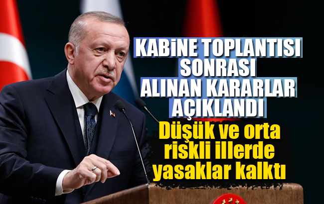 Kabine toplantısı sonuçlandı; düşük ve orta riskli illerde yasaklar kaldırılıyor