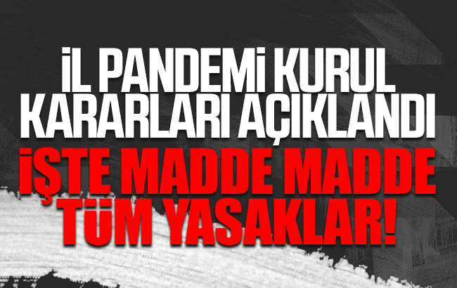 İl Pandemi Kurulu, alınan kararları yayımladı! İşte madde madde tüm yasaklar! 