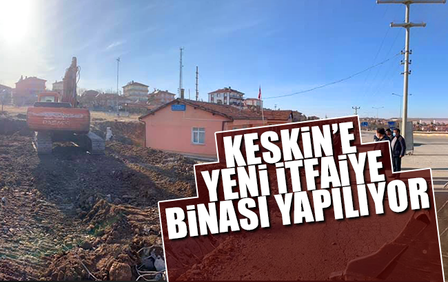 Keskin’de yeni itfaiye hizmet binası için çalışmalar başladı