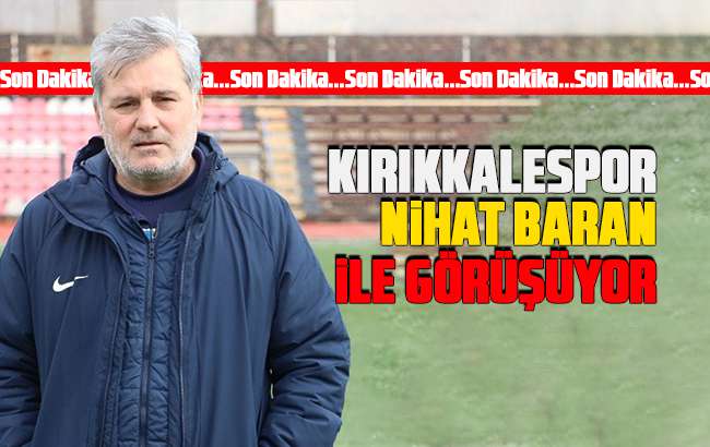 Kırıkkalespor'da sıcak saatler: Nihat Baran ile görüşülüyor.