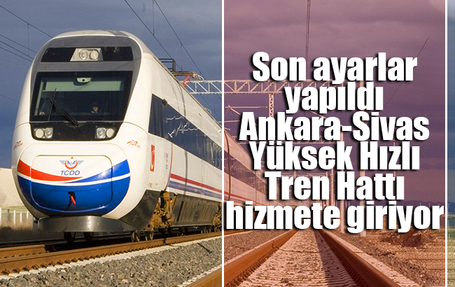 Ankara-Sivas Yüksek Hızlı Tren Hattı hizmete giriyor