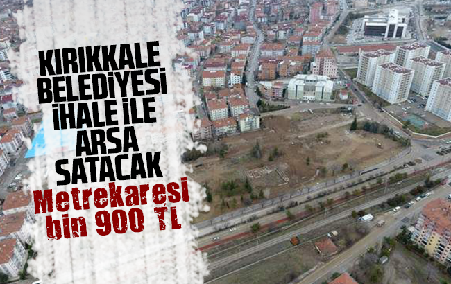 Kırıkkale Belediyesi ihale ile arsa satacak