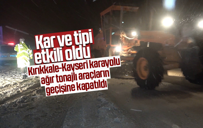 Kar ve tipi etkili oldu: Kırıkkale-Kayseri karayolu ağır tonajlı araçların geçişine kapatıldı