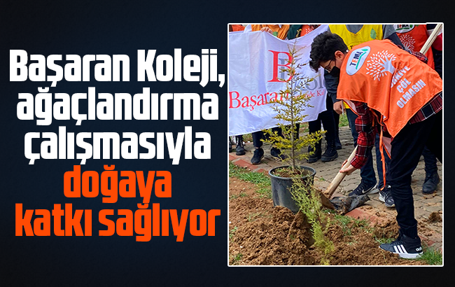 Başaran Koleji, ağaçlandırma çalışmasıyla doğaya katkı sağlıyor