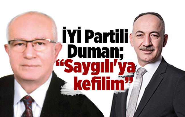 İYİ Partili Duman “Saygılı'ya kefilim” dedi