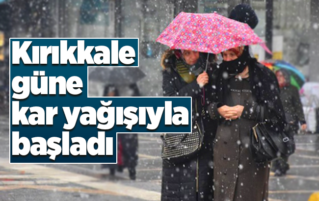 Kırıkkale güne karla uyandı 