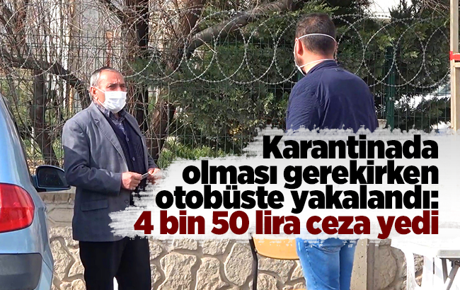 Karantinada olması gerekirken otobüste yakalandı: 4 bin 50 lira ceza yedi